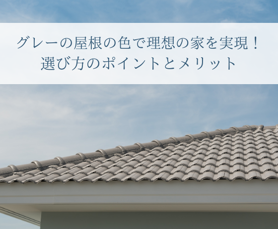 屋根の色 グレーで理想の家を実現する！選び方のポイントとメリット